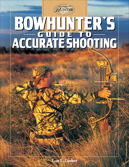 Bowhunter's Guide to Accurate Shooting, Lon E. Lauber