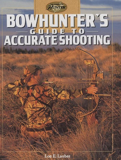 Bowhunter's Guide to Accurate Shooting, Lon E. Lauber