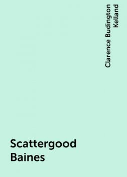 Scattergood Baines, Clarence Budington Kelland