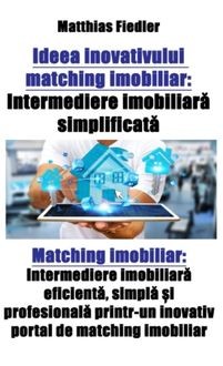 Ideea inovativului matching imobiliar: Intermediere imobiliară simplificată: Matching imobiliar, Matthias Fiedler