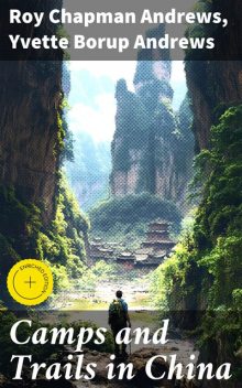 Camps and Trails in China, Roy Chapman Andrews, Yvette Borup Andrews