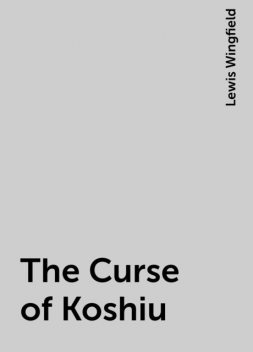 The Curse of Koshiu, Lewis Wingfield