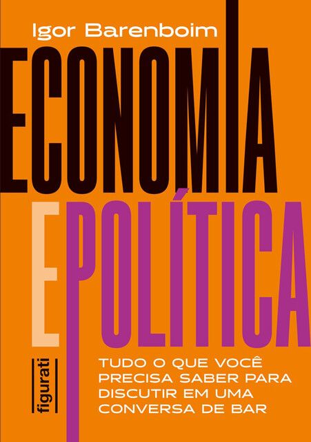 Economia e política: tudo o que você precisa saber para discutir em uma conversa de bar, Igor Barenboim