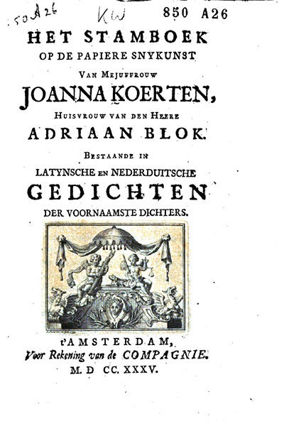 Het stamboek op de papiere snykunst van Mejuffrouw Joanna Koerten, huisvrouw van den heere Adriaan Blok: bestaande in Latynsche en Nederduitsche gedichten der voornaamste dichters, Joanna Koerten