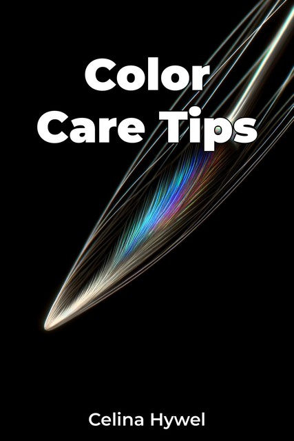 Color Care Tips, Celina Hywel