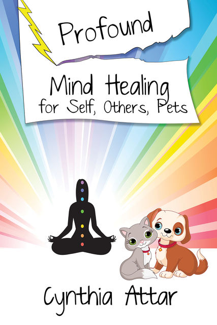 Profound Mind Healing for Self, Others, Pets, Cynthia Attar