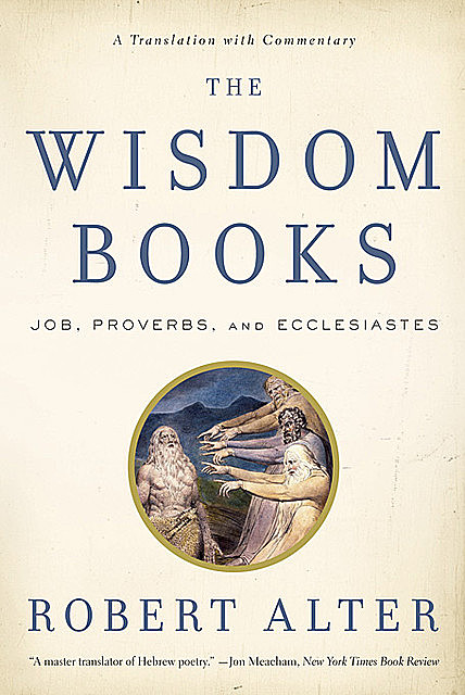 The Wisdom Books: Job, Proverbs, and Ecclesiastes: A Translation with Commentary, Robert Alter