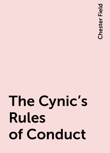 The Cynic's Rules of Conduct, Chester Field