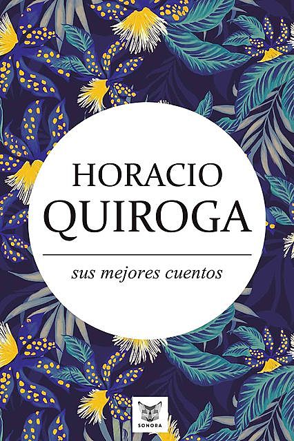 Horacio Quiroga, sus mejores cuentos, Horacio Quiroga