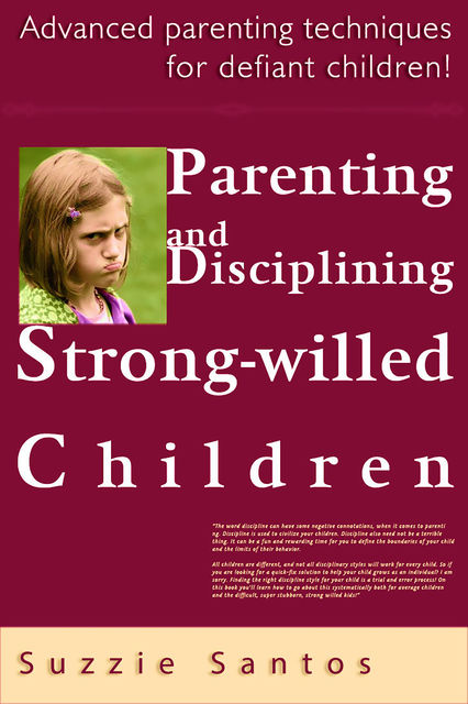 Parenting And Disciplining Strong Willed Children: Advanced Parenting Techniques For Defiant Children!, Suzzie Santos
