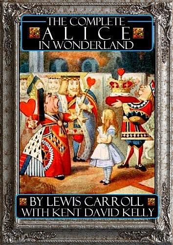 The Complete Alice in Wonderland, Lewis Carroll, Kent David Kelly