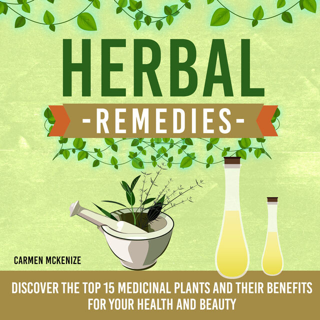 Herbal Remedies: Discover the Top 15 Medicinal Plants and Their Benefits for Your Health and Beauty, Old Natural Ways