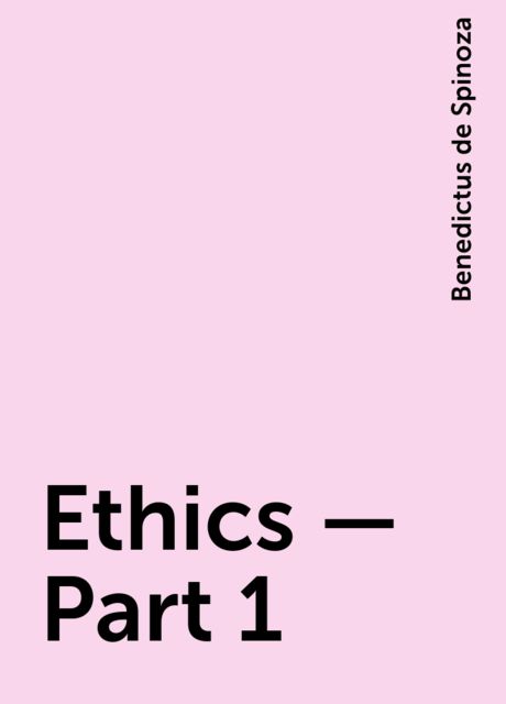 Ethics — Part 1, Benedictus de Spinoza