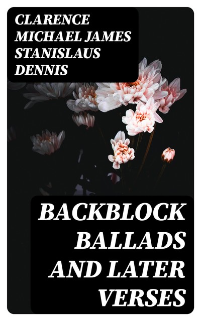 Backblock Ballads and Later Verses, Clarence Michael James Stanislaus Dennis