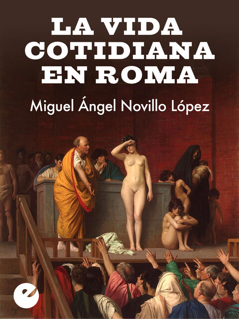 La vida cotidiana en Roma, Miguel Ángel Novillo López