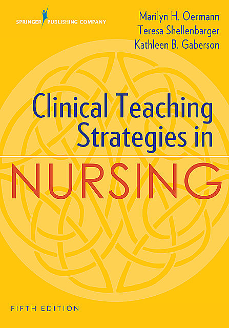 Clinical Teaching Strategies in Nursing, Fifth Edition, Marilyn H. Oermann, Kathleen B. Gaberson, Teresa Shellenbarger