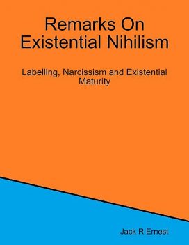 Remarks On Existential Nihilism: Labelling, Narcissism and Existential Maturity, Jack R Ernest