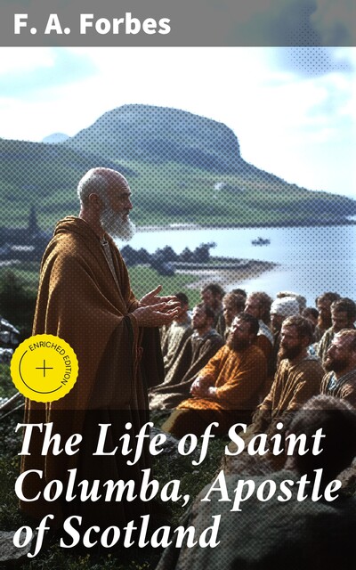 The Life of Saint Columba, Apostle of Scotland, F.A.Forbes