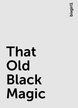 That Old Black Magic, bixgirl1