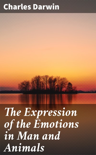 The Expression of the Emotions in Man and Animals, Charles Darwin