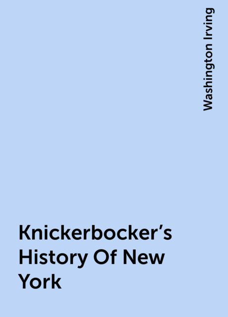 Knickerbocker's History Of New York, Washington Irving