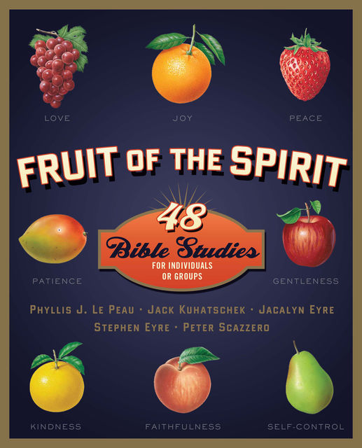 Fruit of the Spirit, Peter Scazzero, Jacalyn Eyre, Jack Kuhatschek, Phyllis J. LePeau, Stephen Eyre