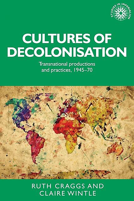 Cultures of decolonisation, Claire Wintle, Ruth Craggs