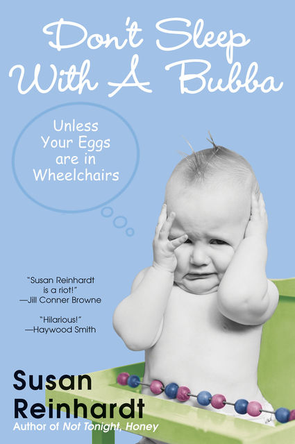 Don't Sleep With A Bubba: Unless Your Eggs Are In Wheelchairs, Susan Reinhardt