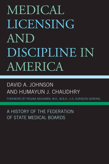 Medical Licensing and Discipline in America, David Johnson, Humayun J. Chaudhry