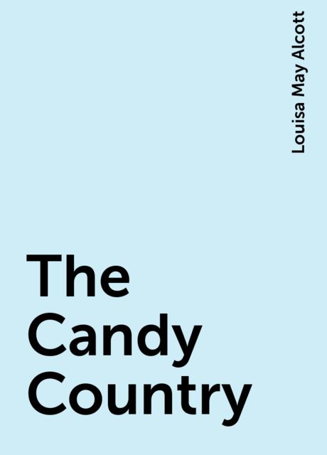 The Candy Country, Louisa May Alcott
