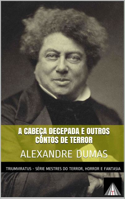 A cabeça decepada e outros contos de terror (Mestres da Literatura de Terror, Horror e Fantasia Livro 5), Alexandre Dumas