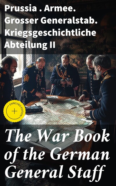 The War Book of the German General Staff, Prussia. Armee. Grosser Generalstab. Kriegsgeschichtliche Abteilung II