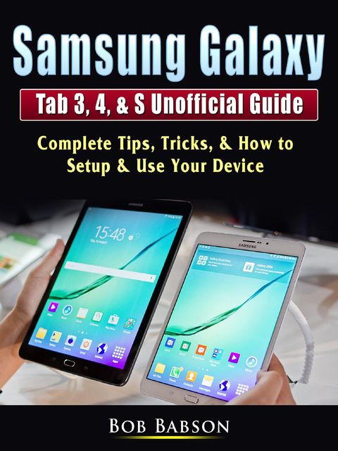 Samsung Galaxy Tab 3, 4, & S Unofficial Guide, Bob Babson