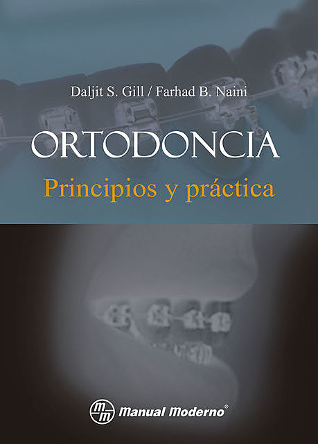 Ortodoncia. Principios y práctica, Daljit S. Gill, Farhad B. Naini