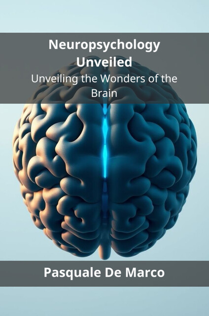 Neuropsychology Unveiled, Pasquale De Marco