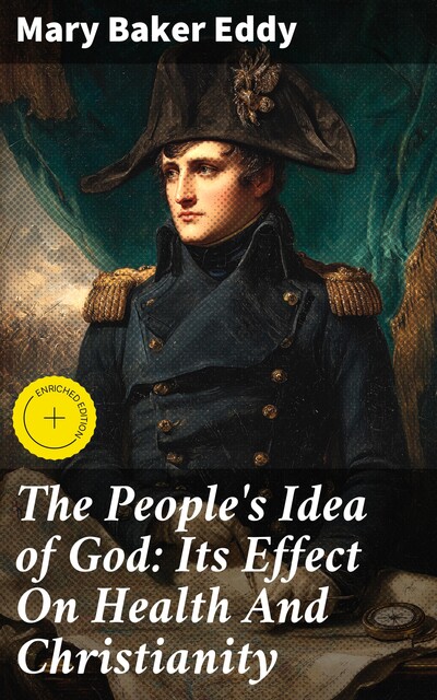 The People's Idea of God: Its Effect On Health And Christianity, Mary Baker Eddy