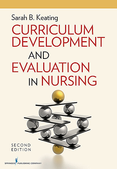 Curriculum Development and Evaluation in Nursing, Second Edition, RN, MPH, EdD, Sarah B. Keating