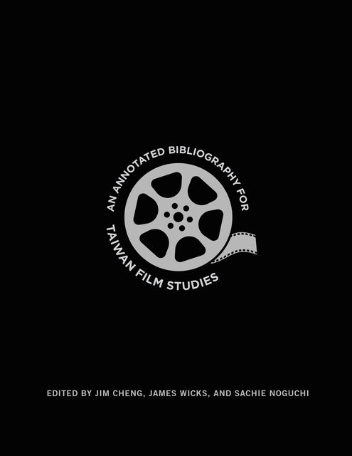 An Annotated Bibliography for Taiwan Film Studies, Jim, Sachie Noguchi, Wicks, James Cheng