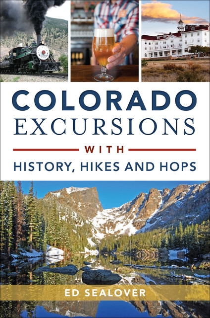 Colorado Excursions with History, Hikes and Hops, Ed Sealover