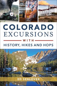Colorado Excursions with History, Hikes and Hops, Ed Sealover