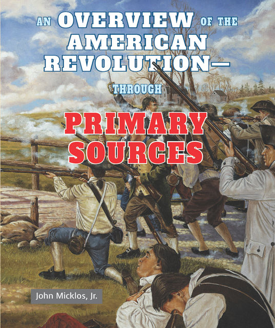 An Overview of the American Revolution—Through Primary Sources, J.R., John Micklos