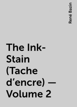 The Ink-Stain (Tache d'encre) — Volume 2, René Bazin