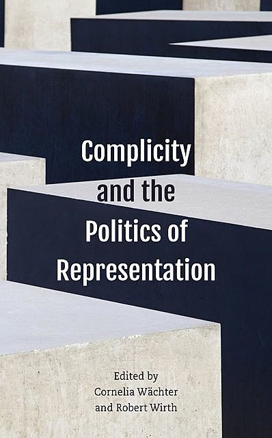 Complicity and the Politics of Representation, Cornelia Wächter, Robert Wirth