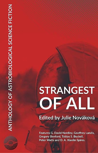 Strangest of All: Anthology of Astrobiological SF, Peter Watts, Gregory Benford, Tobias, David, Buckell, D.A. Xiaolin., Geoffrey Landis, Julie Nováková, Nordley, Spires