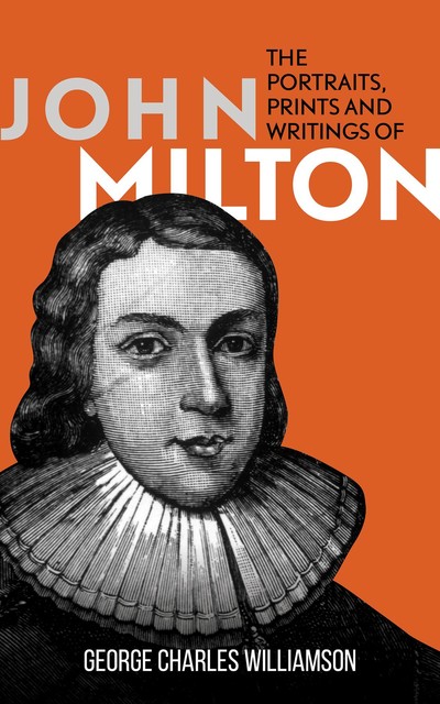 The Portraits, Prints and Writings of John Milton, George Charles Williamson