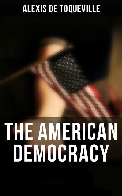 The American Democracy, Alexis de Toqueville