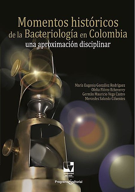 Momentos históricos de la bacteriología en Colombia, Germán Mauricio Vega Castro, María Eugenia González Rodríguez, Mercedes Salcedo Cifuentes, Ofelia Flórez Echeverry