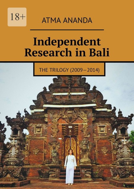 Independent Research in Bali. The Trilogy (2009—2014), Atma Ananda