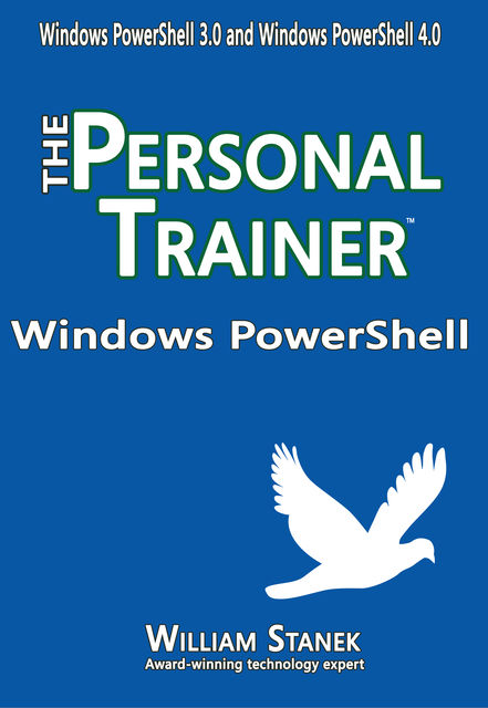 Windows PowerShell: The Personal Trainer for Windows PowerShell 3.0 and Windows PowerShell 4.0, William Stanek