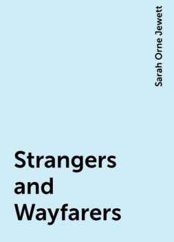 Strangers and Wayfarers, Sarah Orne Jewett